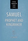 Samuel - Prophet and Kingmaker