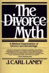 The Divorce Myth, A Biblical Examination of Divorce and Remarriage