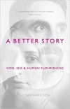 A Better Story, God Sex and Human Flourishing