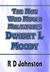 The Man who Moved Multitudes - Dwight L Moody