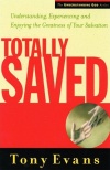 Totally Saved: Understanding, Experiencing and Enjoying the Greatness of Your Salvation