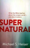 Supernatural: What the Bible Teaches About the Unseen World--and Why It Matters