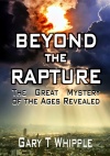Beyond the Rapture; The Great Mystery of the Ages Revealed 