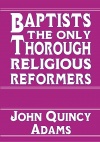 Baptists: The Only Thorough Religious Reformers