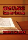 Adam Clarke - Saint and Scholar