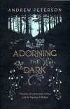Adorning the Dark, Thoughts on Community, Calling, and the Mystery of Making
