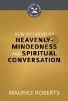 How Do I Develop Heavenly-Mindedness & Spiritual Conversation?