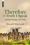 Therefore the Truth I Speak, Scottish Theology 1500 – 1700 - Mentor Series