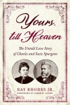 Yours, Till Heaven: The Untold Love Story of Charles and Susie Spurgeon