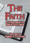 The Faith, A Symposium of Bible Doctrine 