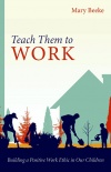 Teach Them to Work: Building a Positive Work Ethic 