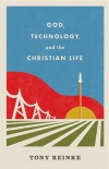 God, Technology, and the Christian Life 