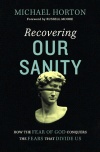 Recovering Our Sanity: How the Fear of God Conquers the Fears that Divide Us