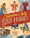 Courageous and Bold Bible Heroes: 50 True Stories of Daring Men and Women of God
