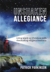 Unshaken Allegience: Living wisely as Christians with diminishing religious freedoms