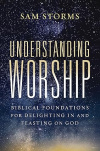 Understanding Worship - Biblical Foundations for Delighting in and Feasting on God