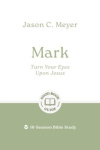 Mark - Turn Your Eyes Upon Jesus: 10-Session Bible Study