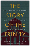 The Story of the Trinity - Controversy, Crisis, and the Creation of the Nicene Creed