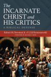 The Incarnate Christ and His Critics - A Biblical Defense