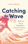 Catching the Wave - How Your Church Can Reach a Spiritually Hungry Generation