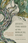 Hesed, the Seed of the Biblical Story -  New Life for Old Testament Theology