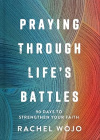 Praying Through Life's Battles - 90 Days to Strengthen Your Faith