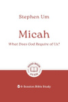 Micah: What Does God Require of Us?: 6-Session Bible Study