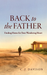 Back to the Father, Finding Home for Your Wandering Heart