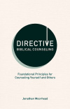 Directive Biblical Counseling Foundational Principles for Counseling Yourself and Others