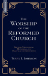 The Worship of the Reformed Church Biblical, Theological, Historical and Practical Considerations