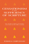 Cessationism and the Sufficiency of Scripture: Why Apostles, Prophets, & Tongues Have Ended