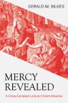 Mercy Revealed: A Cross Centered Look at Christ’s Miracles