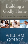 Building a Godly Home, A Holy Vision for Raising Children