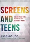 Screens and Teens, Connecting with Our Kids in a Wireless World
