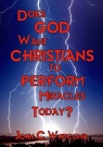 Does God want Christians to Perform Miracles Today?