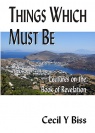 Things Which Must Be, Lectures on the Book of Revelation - CCS