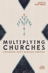 Multiplying Churches, Exploring God&rsquo;s Mission Strategy
