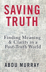 Saving Truth: Finding Meaning & Clarity in a Post-Truth World 