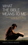 What the Bible Means to Me: Testimonies of How God's Word impacts Lives