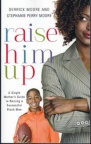 Raise Him Up:  A Single Mother's Guide to Raising a Successful Black Man