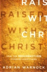 Raised with Christ - How the Resurrection Changes Everything